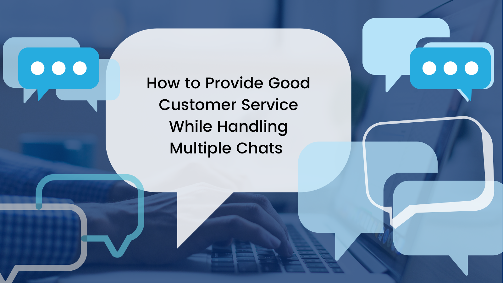 Provide good customer service while handling multiple chats