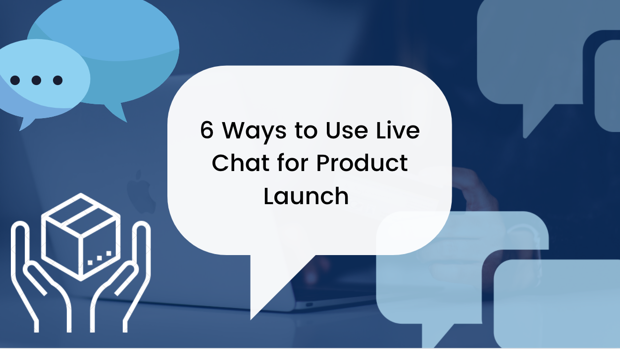 6 Ways to Use Live Chat for Product Launch