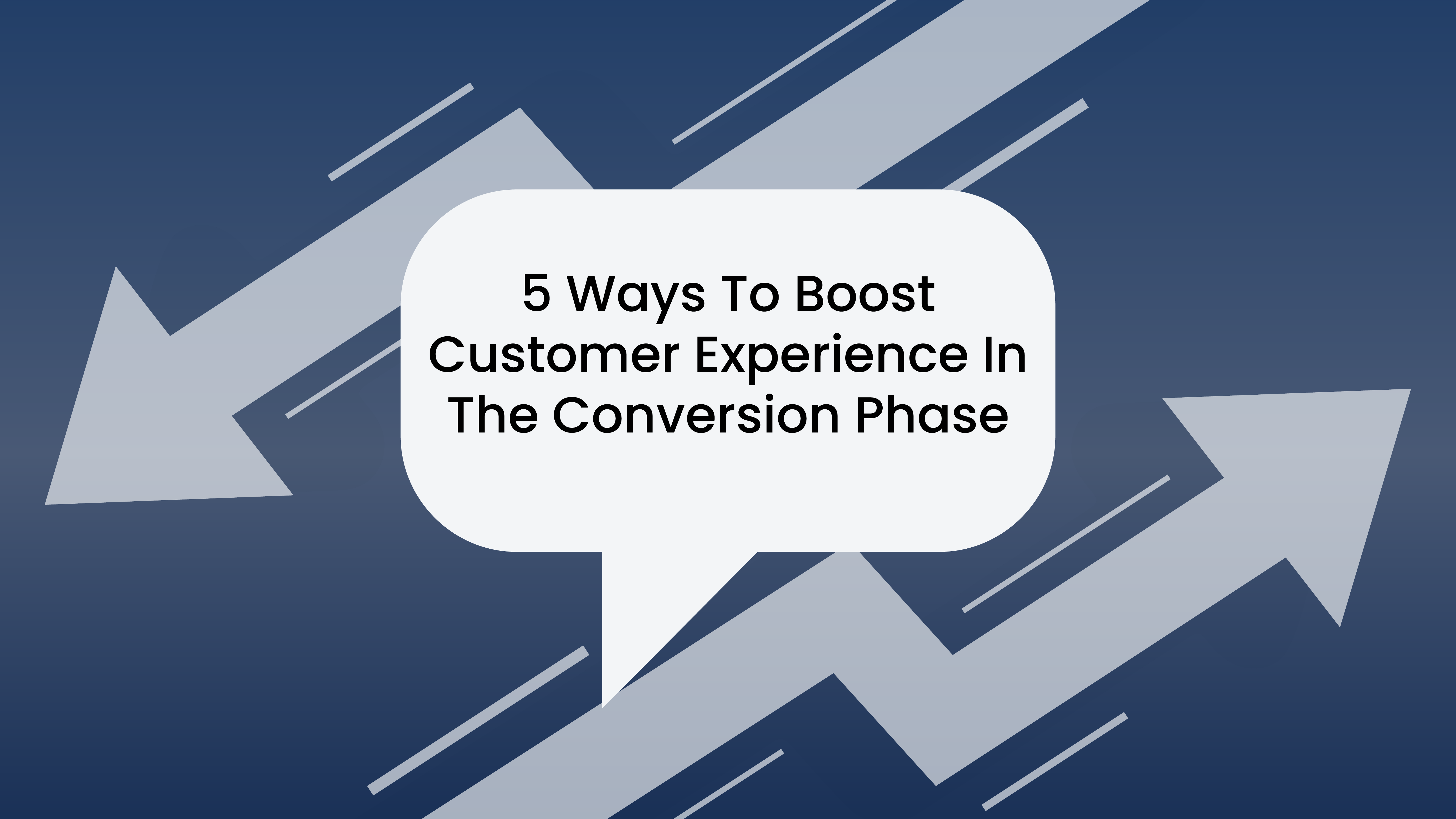Boost Customer Experience In The Conversion Phase