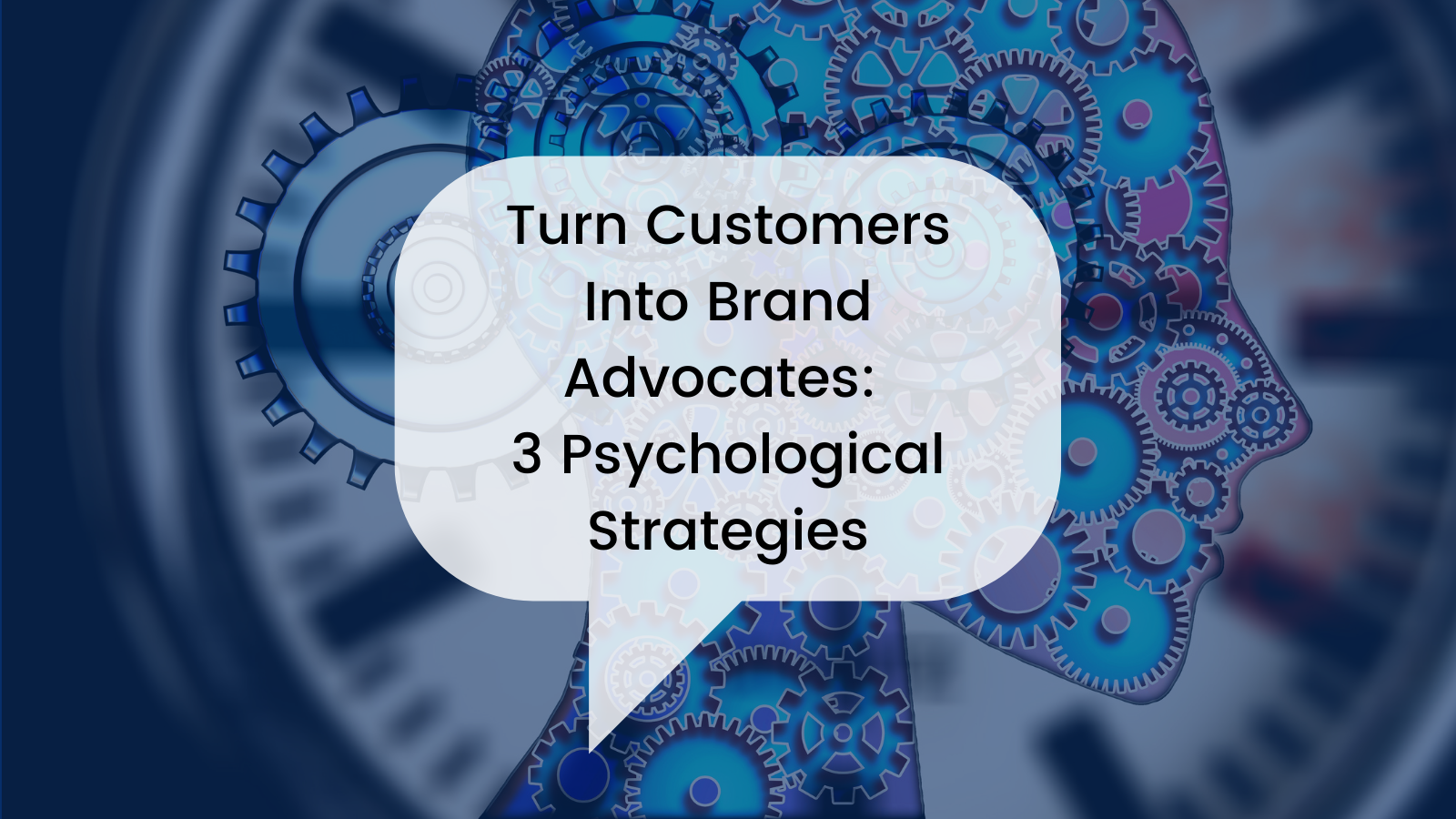 Turn Customers into Brand Advocates: 3 Psychological Strategies